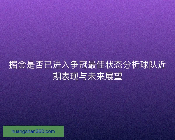 掘金是否已进入争冠最佳状态分析球队近期表现与未来展望